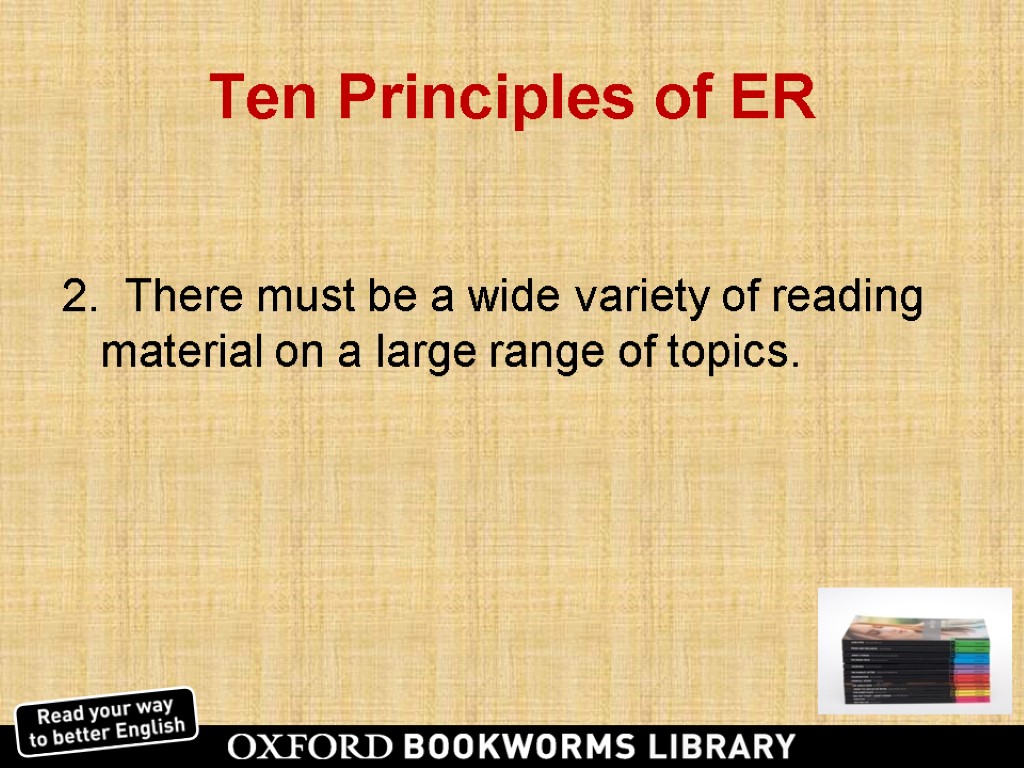 Ten Principles of ER 2. There must be a wide variety of reading material